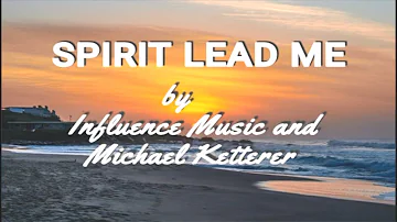 Influence Music and Michael Ketterer - Spirit Lead Me [Lyrics Video]