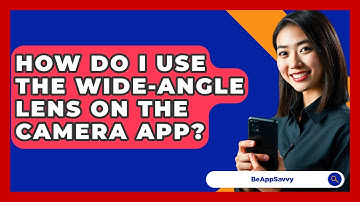 How Do I Use The Wide-Angle Lens On The Camera App? - Be App Savvy