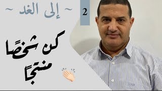 كن شخصا منتجا : الخطوات الأولى | إلى الغد