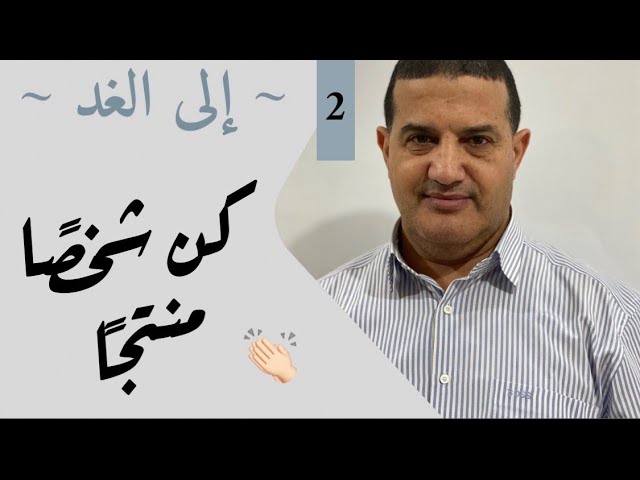 كن شخصا منتجا : الخطوات الأولى | إلى الغد