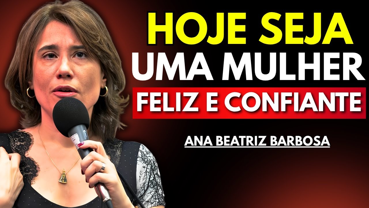 Como Ser uma Mulher FELIZ e SEGURA de Si Mesma - Ana Beatriz Barbosa