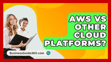 AWS Vs Other Cloud Platforms? - BusinessGuide360.com