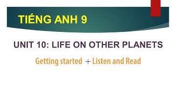 TIẾNG ANH LỚP 9| PHẦN G- started & Listen - Read|UNIT 10: LIFE ON OTHER PLANETS | CÙNG HỌC TIẾNG ANH