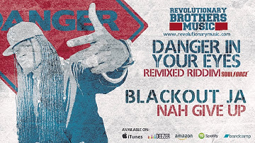 BLACKOUT JA - Nah Give Up - REMIXED RIDDIM Danger In Your Eyes