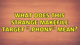What does this strange Makefile target ".PHONY" mean?