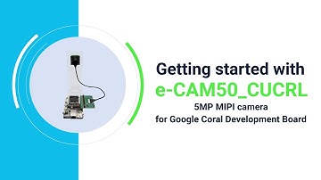 Getting Started with e-CAM50_CUCRL - 5MP MIPI Camera for Google Coral | e-con Systems