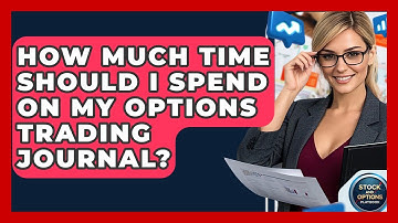 How Much Time Should I Spend On My Options Trading Journal? - Stock and Options Playbook