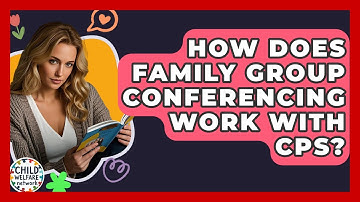 How Does Family Group Conferencing Work With CPS? - Child Welfare Network