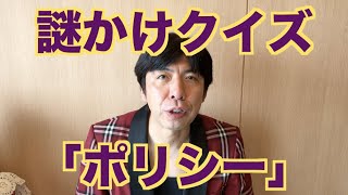 謎かけクイズ「ポリシー」