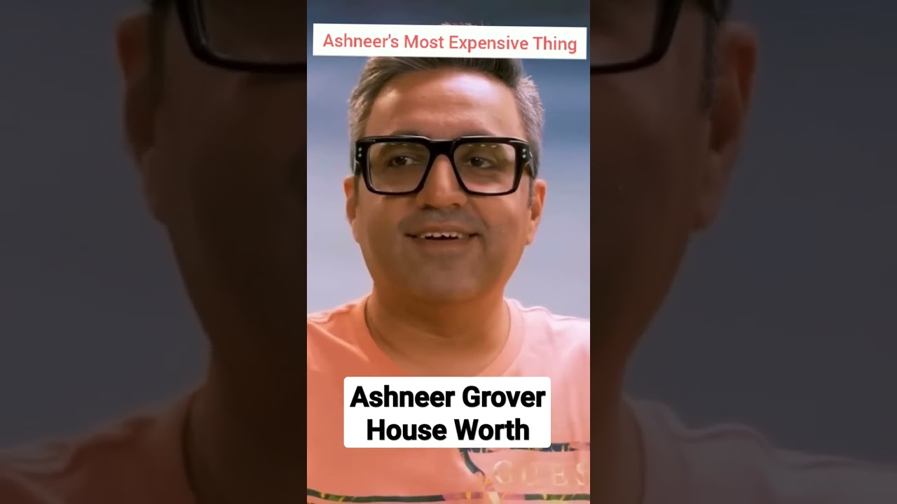 Ashneer Grover House Worth | Ashneer Grover Most Expensive Thing | Ashneer Grover 