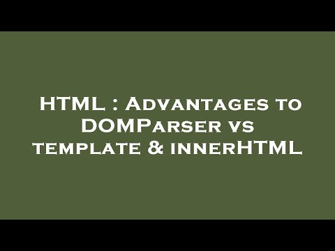 HTML : Advantages to DOMParser vs template & innerHTML