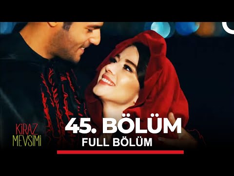 Kiraz Mevsimi 45. Bölüm