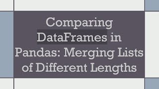 Comparing DataFrames in Pandas: Merging Lists of Different Lengths