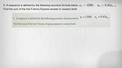 5. A sequence is defined by the following recursive formula below. a_(1)=1500; a_(n)=0.45a_(n-1) Fin