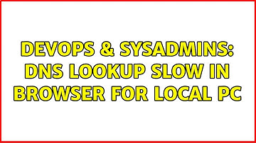 DevOps & SysAdmins: DNS lookup slow in browser for local PC