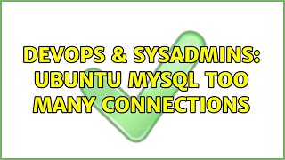 DevOps & SysAdmins: Ubuntu mysql too many connections (3 Solutions!!)