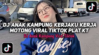 DJ ANAK KAMPUNG KERJAKU KERJA MOTONG AKU PENGANGGURAN TIAP HARI LUNTANG LANTUNG TIKTOK PLAT KT 2026