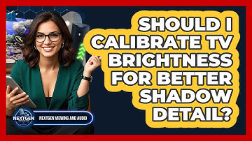 Should I Calibrate TV Brightness For Better Shadow Detail?