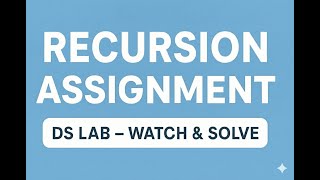DS Lab: Recursion Assignment Video (Lecture Follow-up)