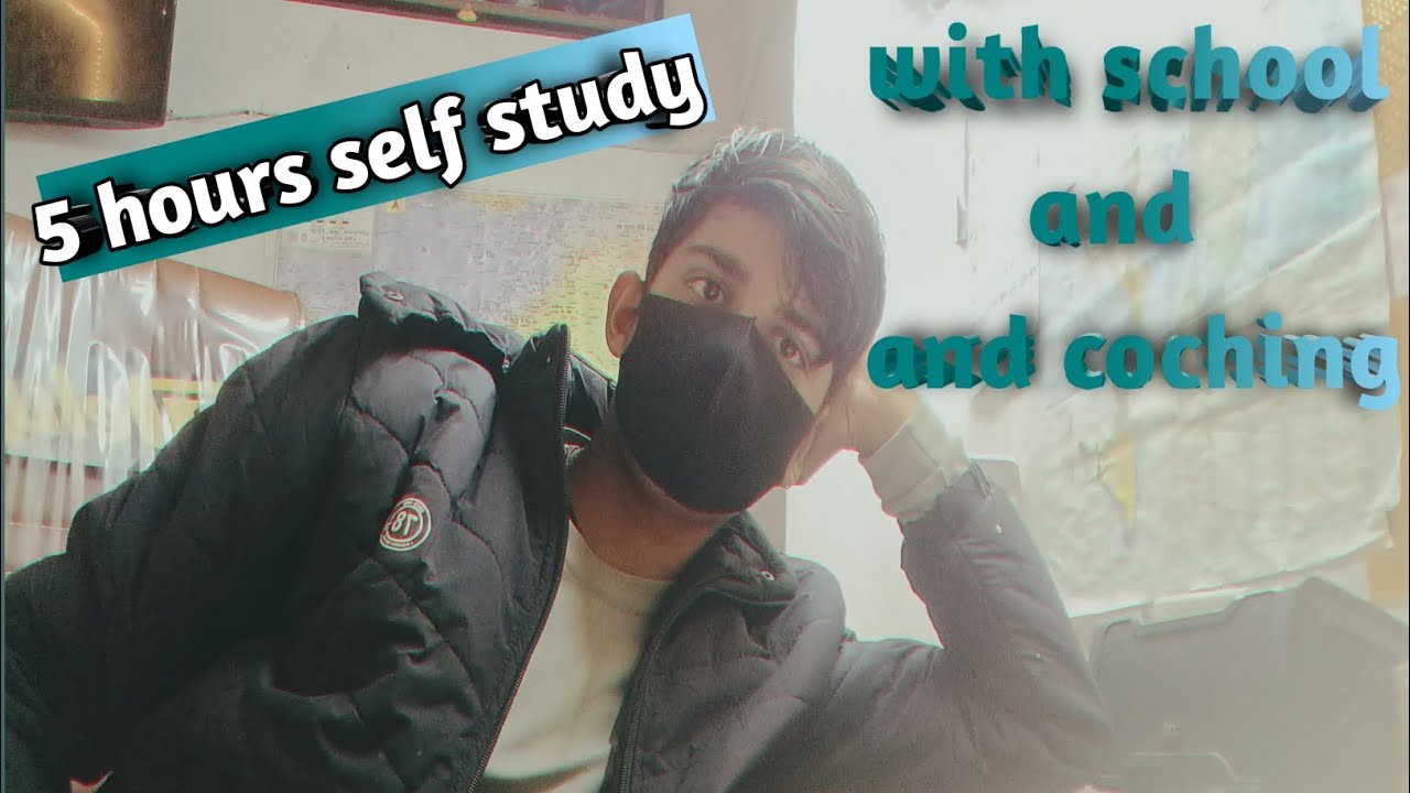 5 hours self study with school and coching 