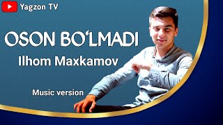 Ilhom Maxkamov - Oson Bo‘lmadi | 2023-Yil Xit | @Yagzontv