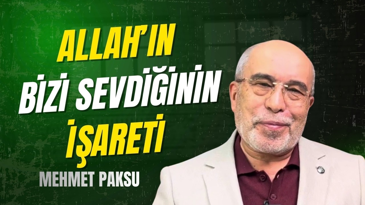 Allah'ın Bizi Sevdiğinin İşareti | Mehmet Paksu