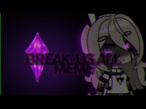 Break us all meme / gachaclub
