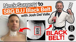 Neck Surgery to SBG BJJ Black Belt with Josh Del Valle