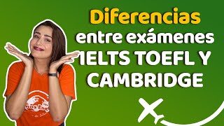 ¿Cuál es la diferencia entre los exámenes de certificación TOEFL, Cambridge y IELTS?