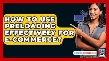 How To Use Preloading Effectively For E-commerce? - SearchEnginesHub.com