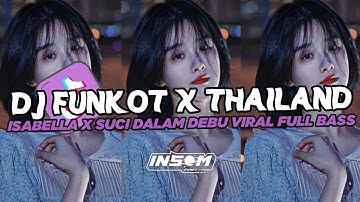 DJ FUNKOT X THAILAND ISABELLA X SUCI DALAM DEBU | DJ FUNKOT VIRAL TIK TOK TERBARU 2024 FULL BASS