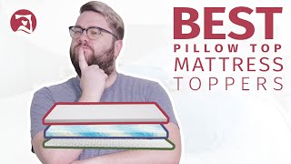 Best Pillow Top Mattress Toppers - Which Should You Pick?