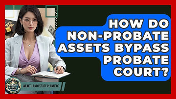 How Do Non-probate Assets Bypass Probate Court? - Wealth and Estate Planners