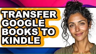 How to Transfer Google Books to Kindle (easy Method)