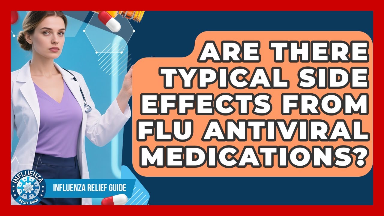 Are There Typical Side Effects From Flu Antiviral Medications? - Influenza Relief Guide