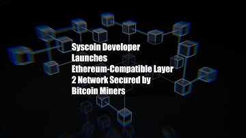 Syscoin Developer Launches Ethereum-Compatible Layer 2 Network Secured by Bitcoin Miners