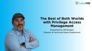 The Best of Both Worlds with Privileged Access Management Presented by Bill Morgan
