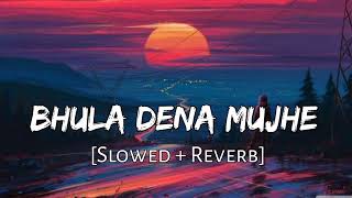 Bhula Dena Mujhe ( Slowed + Reverb) | Aditya Roy Kapur | Shraddha Kapoor | Lofi song | Aashiqui 2