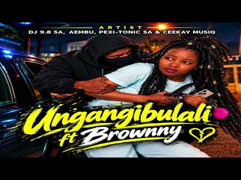 Ungangibulali (Dj 9.8 SA,Aembu,Pexi-Tonic & Ceekay Musiq ft Brownny)