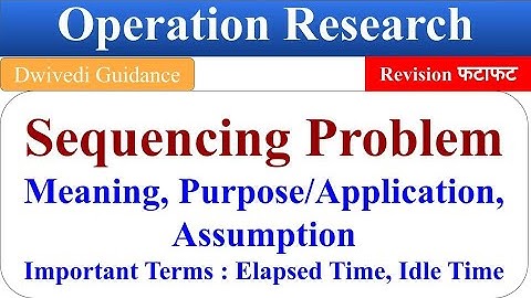 Sequencing Problem : Meaning, Elapsed time, Idle time, assumption of Sequencing problem, qtm, OR mba