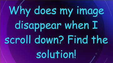 Why does my image disappear when I scroll down? Find the solution!