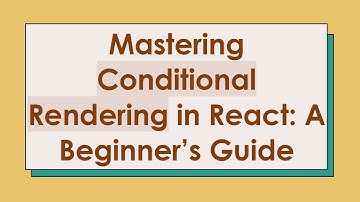 Mastering Conditional Rendering in React: A Beginner’s Guide