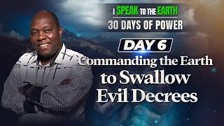 Day 6 | Command The Earth to Swallow Evil Decrees | I Speak to the Earth 30 Days