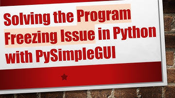 Solving the Program Freezing Issue in Python with PySimpleGUI