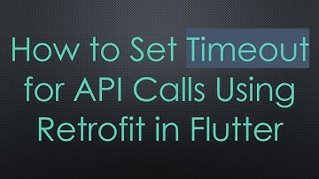 How to Set Timeout for API Calls Using Retrofit in Flutter