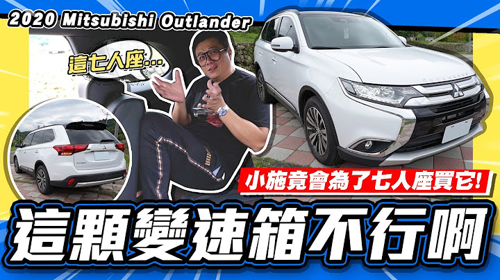 【老施推車】這變速箱真的不行..但有七人座!底盤表現不錯!./ 2020 Mitsubishi Outlander 尊貴型七人座 試駕分享~ - 天天要聞