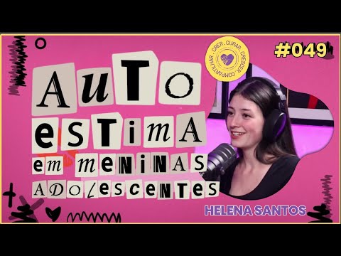 Autoestima em meninas adolescentes - Helena Santos | Um Olhar Para a Infância #049