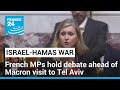 French MPs to hold debate ahead of Macron&#39;s visit in Israel • FRANCE 24 English