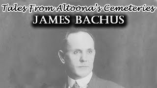 Tales from Altoona's Cemeteries: James Bachus