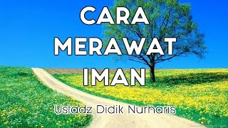 Cara Merawat Iman oleh Ustadz Didik Nur Haris